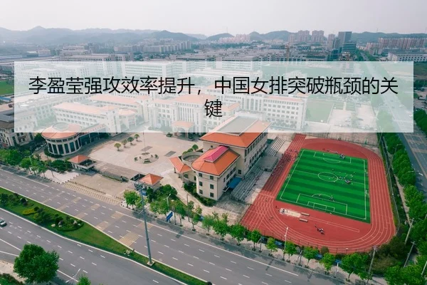 李盈莹强攻效率提升，中国女排突破瓶颈的关键