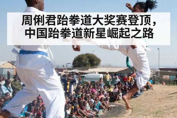周俐君跆拳道大奖赛登顶，中国跆拳道新星崛起之路